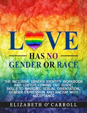 Love has no gender or race: the inclusive gender identity workbook and lgbtq+ coming out guide; : The Inclusive Gender Identity Workbook and LGBTQ+ Coming Out Guide cover image