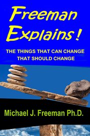 Freeman explains! : THE THINGS THAT CAN CHANGE, THAT SHOULD CHANGE cover image