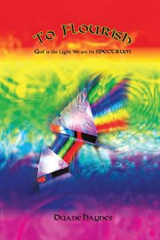 To flourish : God is the light, we are its spectrum cover image