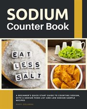 Sodium counter book : A Beginner's Quick Start Guide to Counting Sodium, With a Sodium Food List and Low Sodium Sample Rec cover image