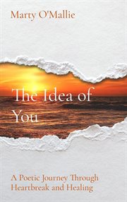 The idea of you : A Poetic Journey From Heartbreak to Healing cover image