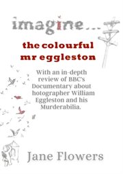 Imagine the colorful mr. eggleston : With an in-depth review of BBC's Documentary about Photographer William Eggleston and his Murderabil cover image