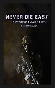 Never die easy : A Phantom Solider Story cover image