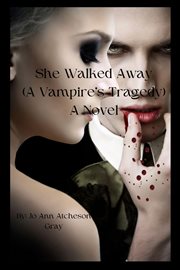 She walked away : (A Vampire's Tragedy) A Novel cover image