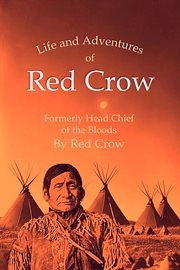The life and adventures of red crow, formerly head chief of the bloods cover image