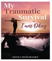 My traumatic survival-i am okay! : I Am Okay! cover image