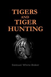 Tigers and tiger-hunting : Hunting cover image