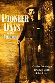 Pioneer days in the southwest from 1850 to 1879 : Thrilling Descriptions of Buffalo Hunting, Indian Fighting and Massacres, Cowboy Life and Home Build cover image