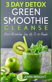 Green smoothie cleanse : 3 Day Detox Green Smoothie Cleanse - Boost Metabolism Lose Up To 10 Pounds cover image