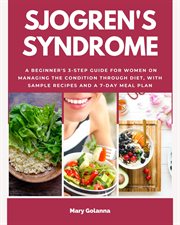 Sjogren's syndrome : A Beginner's 3-Step Guide for Women on Managing the Condition Through Diet, With Sample Recipes and cover image