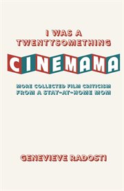 I was a twentysomething cinemama : More Collected Film Criticism from a Stay-at-Home Mom cover image