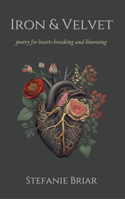Iron & Velvet : poetry for hearts breaking and blooming cover image