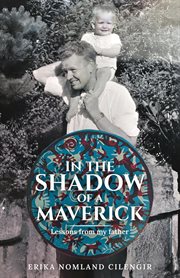 In the Shadow of a Maverick : Lessons from my father cover image