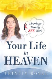 Your Life in Heaven. Marriage, Family, Sex, Work cover image