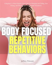 Body : Focused Repetitive Behaviors. A Beginner's 2-Week Step-by-Step Guide for Managing Hair Pulling, Skin Picking, and Other BFRBs, Wit cover image