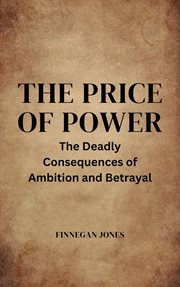 The Price of Power : The Deadly Consequences of Ambition and Betrayal cover image
