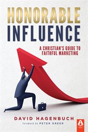 Honorable influence : a Christian's guide to faithful marketing cover image
