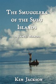 The smugglers of the sulu islands : A Travel Memoir cover image