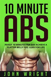 Abs : 10 Minute Abs...Invest 10 Minutes Per Day Achieve A Flatter Belly Feel Lean For Life cover image