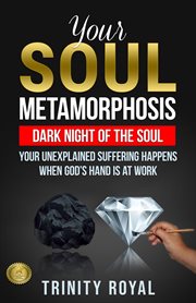 Dark night of the soul : your soul metamorphosis, your unexplained suffering happens when God's hand is at work cover image