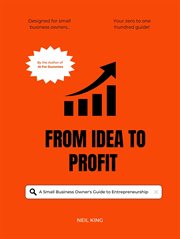 From Idea to Profit : A Small Business Owner's Guide to Entrepreneurship cover image
