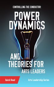 Controlling the Conductor : Power Dynamics and Theories for Arts Leaders cover image