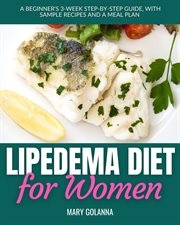 Lipedema diet for women : a beginner's 3-week step-by-step guide, with sample recipes and a meal plan cover image