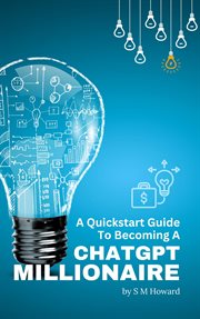 A quickstart guide to becoming a chatgpt millionaire : The ChatGPT Book For Beginners (Lazy Money Series®) cover image