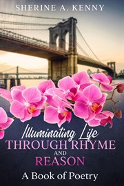 Illuminating life through rhyme and reason : A Book of Poetry cover image