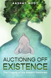 Auctioning off existence : The Tragedy of the Amazon Rainforest cover image