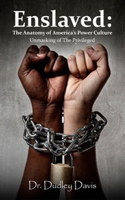 Enslaved : The Anatomy of America's Power Culture. Unmasking of the Privileged cover image
