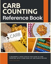 Carb counting reference book : A Beginner's 2-Week Step-by-Step Guide to Carb Counting, With a Carb Food List and Sample Recipes cover image