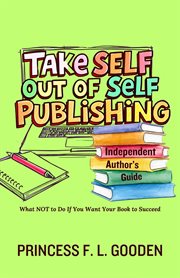 Take Self Out of Self Publishing : Independent Author's Guide cover image