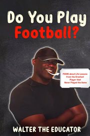 Do you play football? : Poems about Life Lessons from the Greatest Player that Never Played the Game cover image