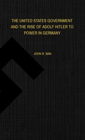 The United States government and the rise of Adolf Hitler to power in Germany cover image