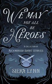 We May Not All Be Heroes : A Collection of Rickmonish Short Stories cover image