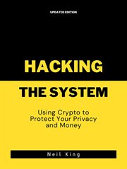 Hacking the System : Using Crypto to Protect Your Privacy and Money cover image