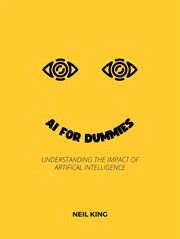 Al for dummies : Understanding the Impact of Artificial Intelligence cover image