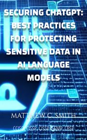 Securing chatgpt : Best Practices for Protecting Sensitive Data in AI Language Models cover image