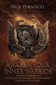Awaken Your Inner Warrior : developing the mindset for overcoming life's great challenges cover image