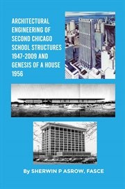 Architectural engineering of second chicago school structures 1947-2009 and genesis of a house 1956 : 2009 and Genesis of a House 1956 cover image