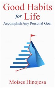 Good habits for life : Accomplish Any Personal Goal cover image