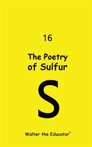 The Poetry of Sulfur : Chemical Element Poetry Book cover image