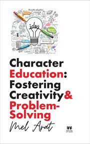 Character Education : Fostering Creativity and Problem. Solving. Fostering Creativity and Problem-Solving cover image