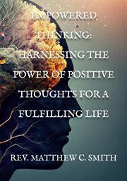 Empowered Thinking : Harnessing the Power of Positive Thoughts for a Fulfilling Life cover image