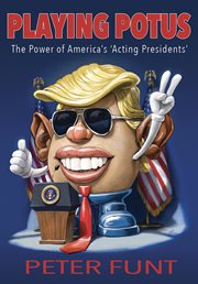 Playing POTUS : the power of America's 'acting Presidents' cover image