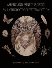 Aseptic and Faintly Sadistic : An Anthology of Hysteria Fiction cover image