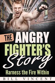 The Angry Fighter's Story : Harness the Fire Within cover image