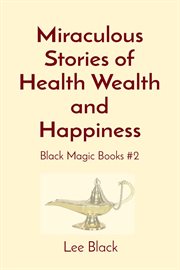 Miraculous Stories of Health Wealth and Happiness : Black Magic cover image