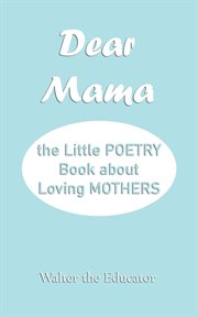 Dear Mama : The Little Poetry Book about Loving Mothers cover image